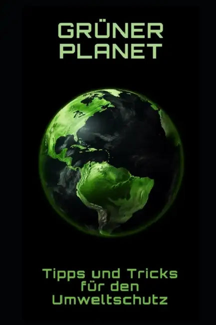 Grüner Planet: Tipps und Tricks für den Umweltschutz by Philipp Frühwirth