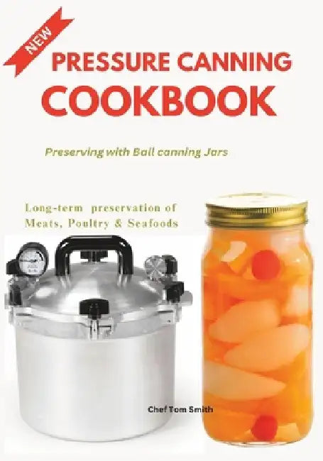 Pressure Canning Cookbook: Preserving with Ball canning Jars by Tom Smith