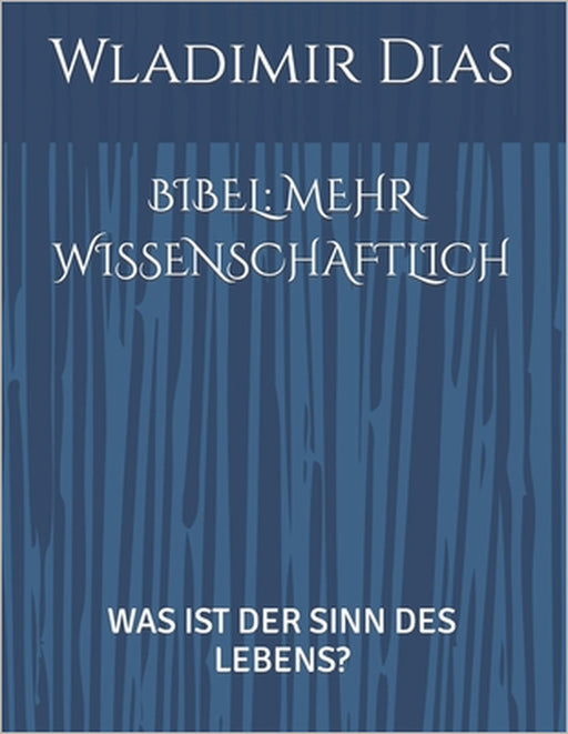 Bibel: Mehr Wissenschaftlich: Was Ist Der Sinn Des Lebens? by Wladimir Dias