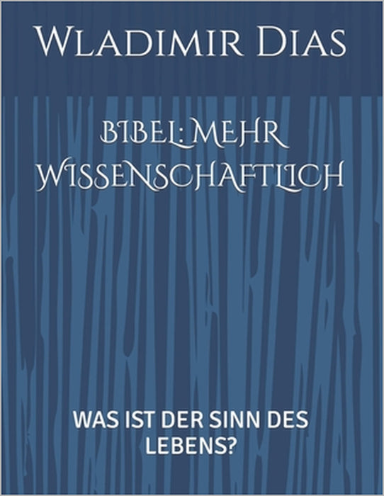 Bibel: Mehr Wissenschaftlich: Was Ist Der Sinn Des Lebens? by Wladimir Dias