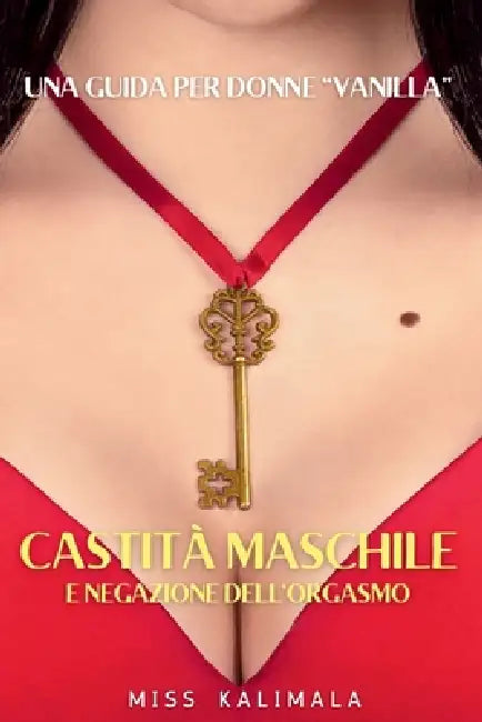 Castità maschile e negazione dell'orgasmo. Una guida per donne "vanilla": come migliorare il rapporto di coppia in ottica FemDom by Kalimala