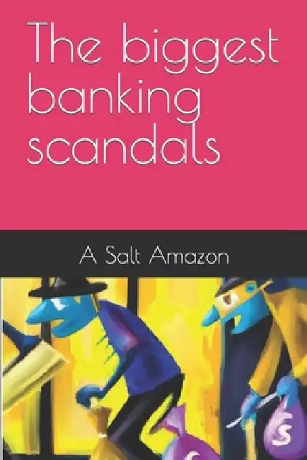 The biggest banking scandals by A. Salt Amazon