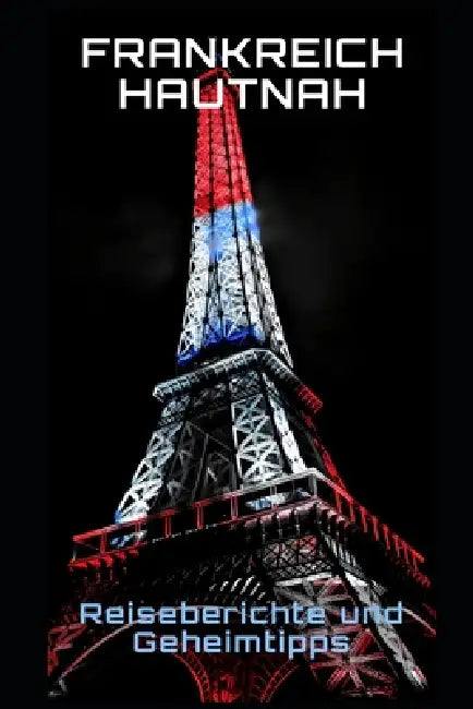 Frankreich hautnah: Reiseberichte und Geheimtipps by Philipp Frühwirth