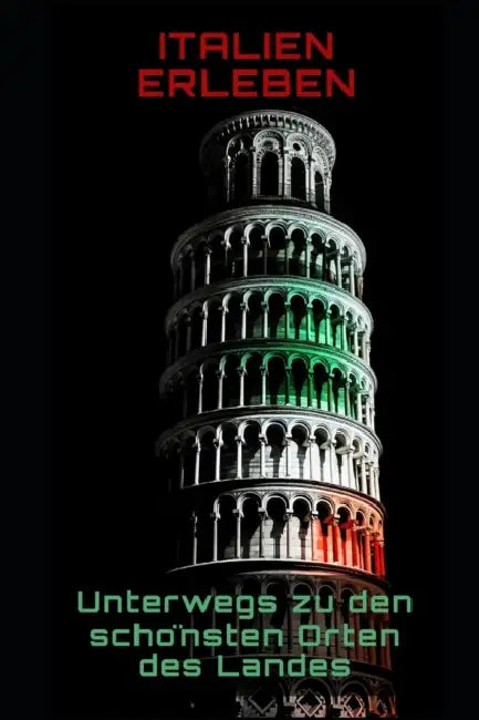 Italien erleben: Unterwegs zu den schönsten Orten des Landes by Philipp Frühwirth