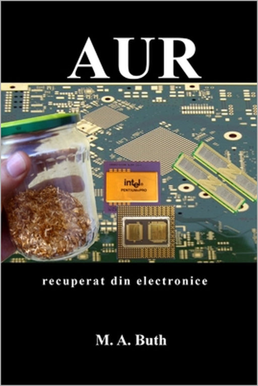 Aur recuperat din electronice. Roman edition by M. A. Buth