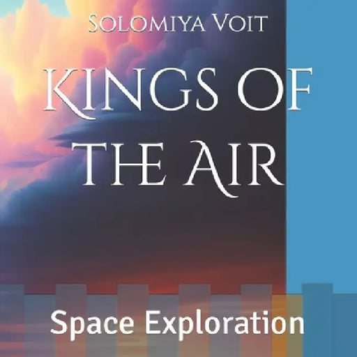 Kings of the Air: Space Exploration by Solomiya Voit