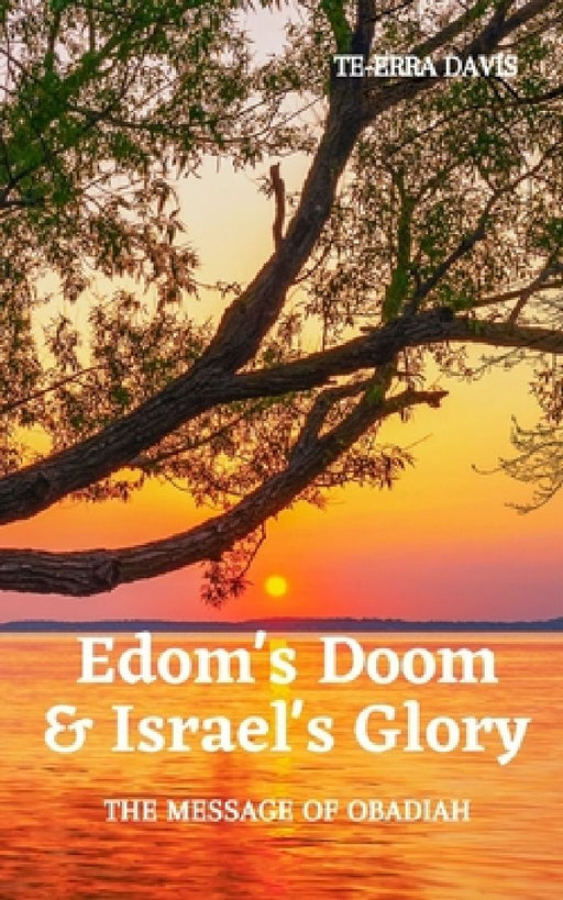 Edom's Doom & Israel's Glory: The Message of Obadiah by Te-Erra Davis