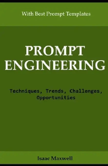 Prompt Engineering: Techniques, Trends, Challenges, Opportunities by Isaac Maxwell