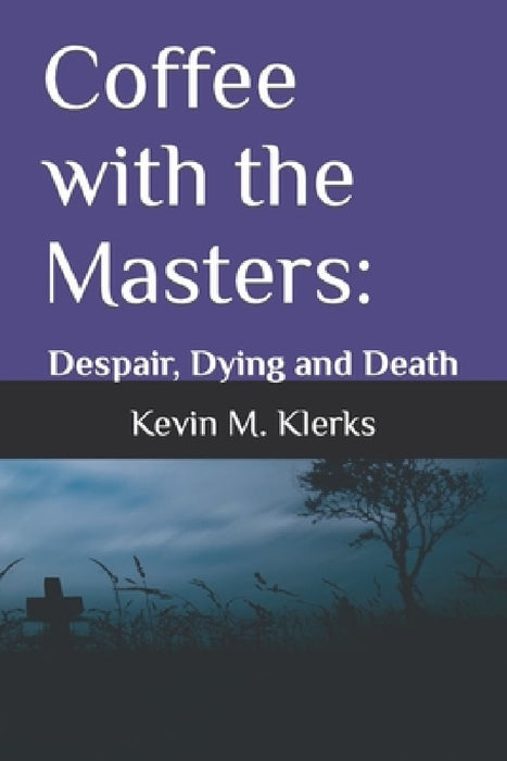 Coffee With The Masters: Despair, Dying and Death by Kevin M. Klerks