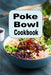 Poke Bowl Cookbook: Traditional and Inspired Hawaiian Poke Bowl Recipes by Laura Sommers