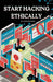 Start Hacking Ethically: Cybersecurity Techniques 101 by Alex Brogane
