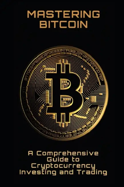 Mastering Bitcoin: A Comprehensive Guide to Cryptocurrency Investing and Trading by Philipp Frühwirth