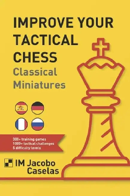 Improve your Tactical Chess: Clasical Miniatures by Yago Gallach Pérez