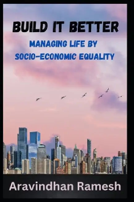 Build it Better: Managing Life by Socio-Economic Equality by Aravindhan Ramesh