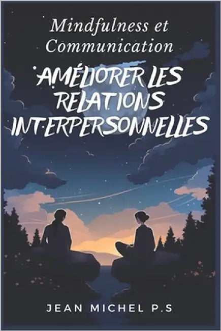 Mindfulness et Communication - Améliorer les Relations Interpersonnelles by P. S., Jean Michel