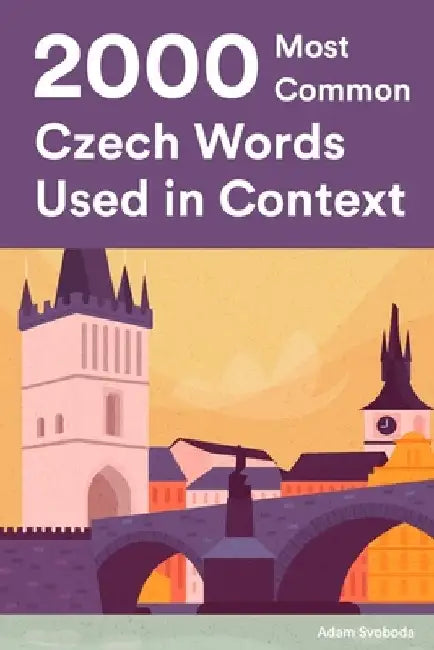 2000 Most Common Czech Words Used in Context: Master The Czech Language With 2000 Czech Phrases by Adam Svoboda