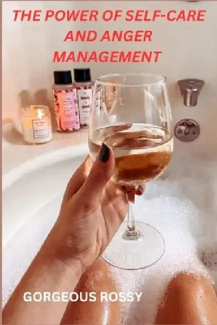 The Power of Self-Care and Anger Management by Gorgeous Rossy