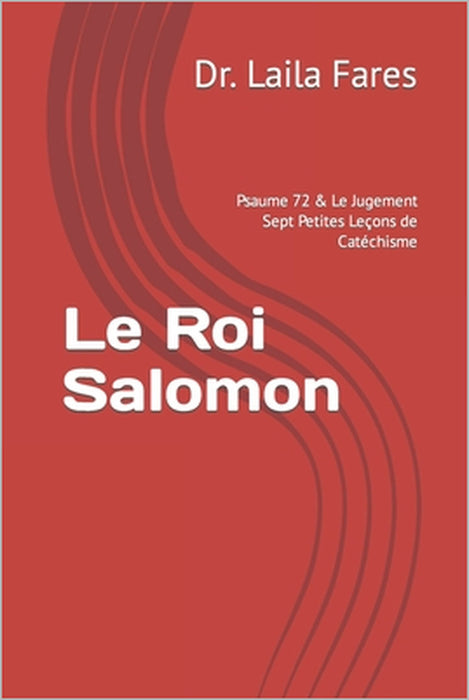 Le Roi Salomon: Psaume 72 & Le Jugement Sept Petites Leçons de Catéchisme by Laila Fares