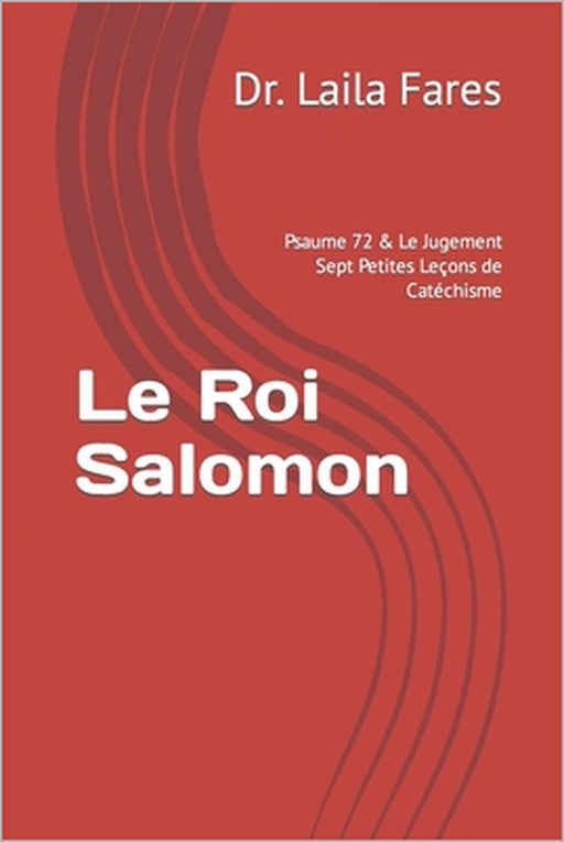 Le Roi Salomon: Psaume 72 & Le Jugement Sept Petites Leçons de Catéchisme by Laila Fares
