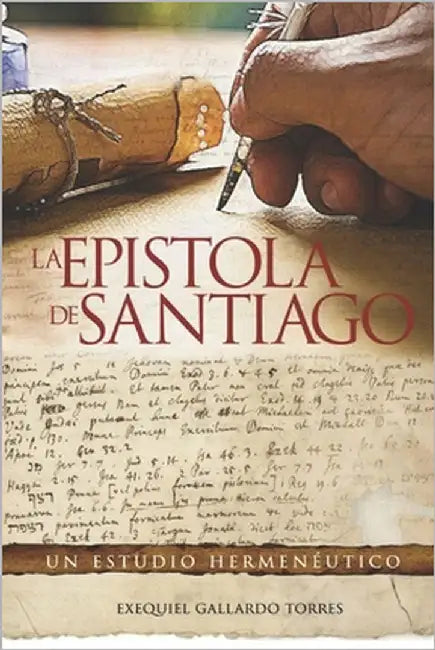 La Epístola de Santiago: Un Estudio Hermenéutico by Gallardo Torres, Exequiel