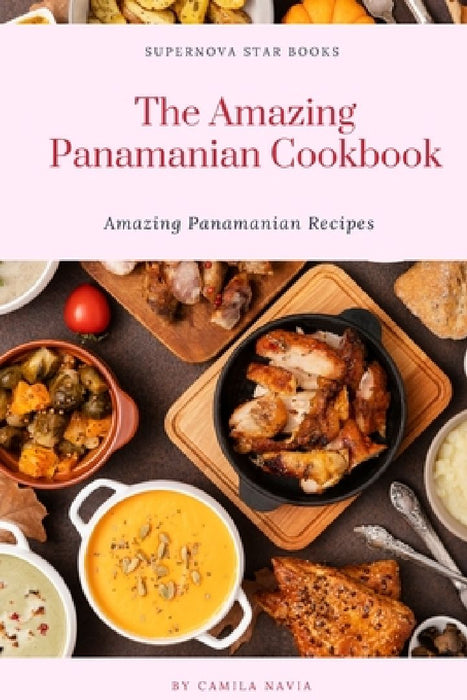 The Amazing Panamanian Cookbook: Amazing Panamanian Recipes by Supernova Star Books