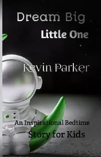 Dream Big, Little One: An Inspirational Bedtime Story for Kids by Kevin Park