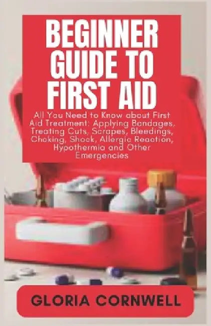 Beginner Guide to First Aid by Gloria Cornwell