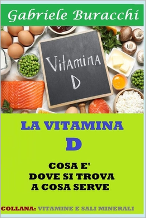 La Vitamina D. Cosa È, Dove Si Trova, a Cosa Serve: Collana: Vitamine E Sali Minerali by Gabriele Buracchi