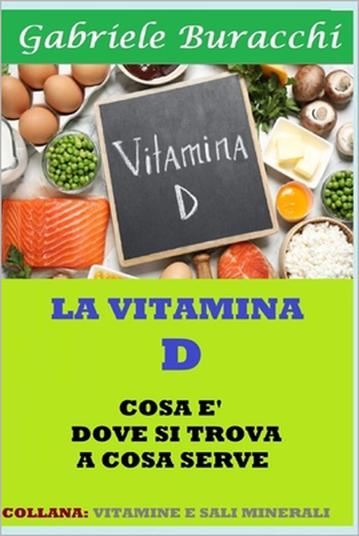 La Vitamina D. Cosa È, Dove Si Trova, a Cosa Serve: Collana: Vitamine E Sali Minerali by Gabriele Buracchi