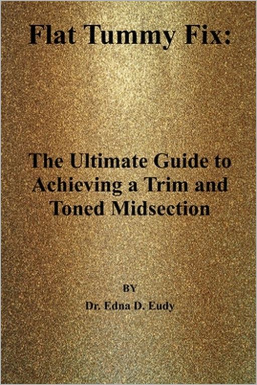 Flat Tummy Fix: : The Ultimate Guide to Achieving a Trim and Toned Midsection by Edna D. Eudy