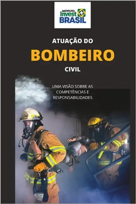 Atuação do Bombeiro Civil: Uma Visão sobre as Competências e Responsabilidades by Lima, Silvano de Oliveira