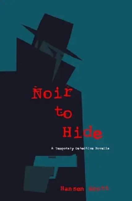 Noir to Hide: A Temporary Detective Novella by Hansen Scott