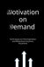 Motivation on Demand: Techniques to Find Inspiration and Motivation Anytime, Anywhere by Rebecca Smith, Roshan Tiwari