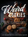 Weird Cookies: Strange and Unusual Cookies for the Adventurous Baker by Megan Hoskins, Robert Griffith, Robert J. Griffith