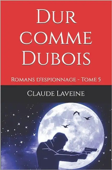 Dur Comme Dubois - Sans Froid ni Loi - Espion Malgré Moi - 20 Jours: Romans d'espionnage - Tome 5 by Laveine, Claude