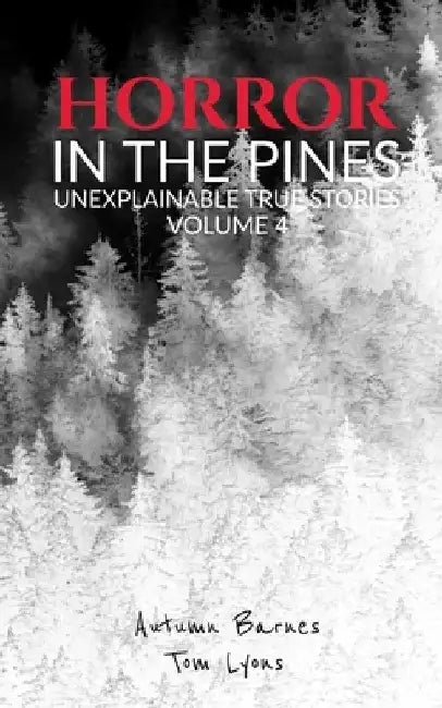 Horror in the Pines: Unexplainable True Stories, Volume 4 by Tom Lyons
