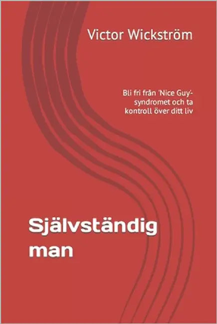 Självständig man: Bli fri från 'Nice Guy'-syndromet och ta kontroll över ditt liv by Wickström, Victor