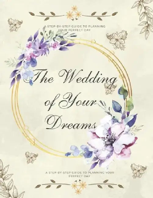 The Wedding of Your Dreams: A Step-by-Step Guide to Planning Your Perfect Day by R. J. Owens