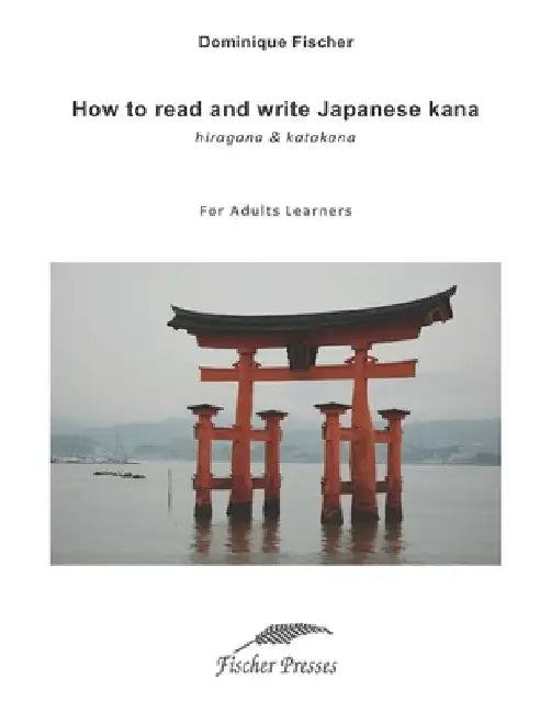 How to read and write Japanese kana (hiragana and katakana): For adult readers by Dominique Fischer
