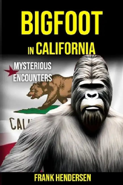 Bigfoot in California: Mysterious Encounters by Frank Hendersen