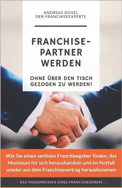 Franchisepartner werden.: Ohne über den Tisch gezogen zu werden! by Düvel, Andreas