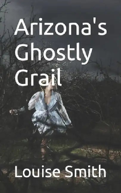 Arizona's Ghostly Grail by Louise Smith