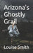 Arizona's Ghostly Grail by Louise Smith
