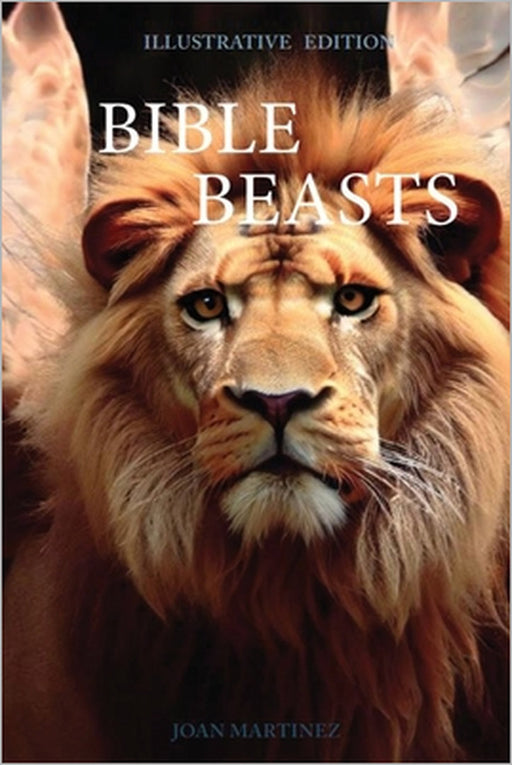 Bible Beasts: Exploring the Fascinating Creatures of the Bible by Joan Martinez