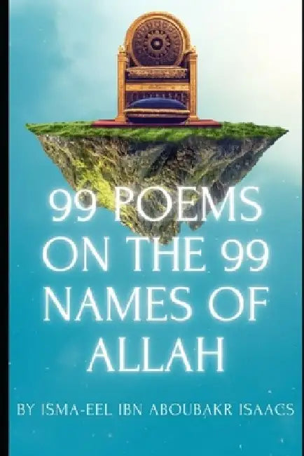 99 Poems on the 99 Names of Allah by Isma-Eel Isaacs