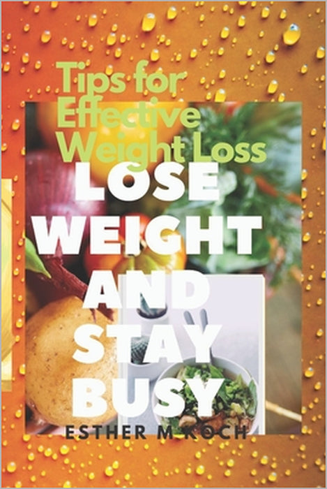 Lose Weight and Stay Busy: : Tips for Effective Weight Loss. by Sifon Nse, Esther M. Koch