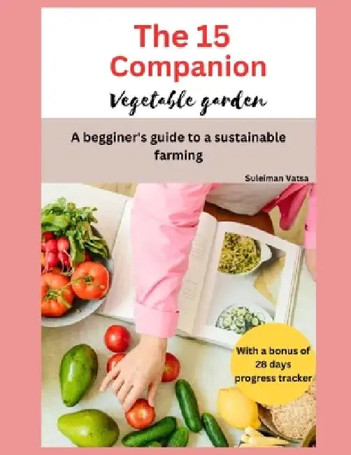The 15 companion vegetable garden: A begginer's guide to sustainable farming by Suleiman Vatsa