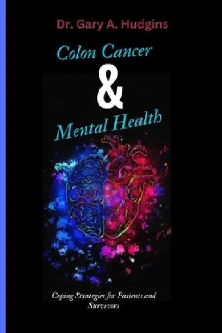 Colon Cancer and Mental Health: Coping Strategies for Patients and Survivors by Gary A. Hudgins