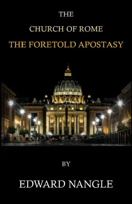 The Church of Rome The Foretold Apostasy by Edward Nangle