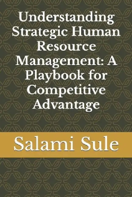 Understanding Strategic Human Resource Management: A Playbook for Competitive Advantage by Salami Suberu Sule Fcipm
